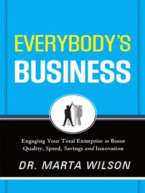Title details for Everybody's Business: Engaging Your Total Enterprise to Boost Quality, Speed, Savings and Innovation by Marta Wilson - Wait list